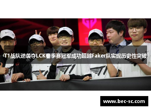 T1战队逆袭夺LCK春季赛冠军成功超越Faker队实现历史性突破