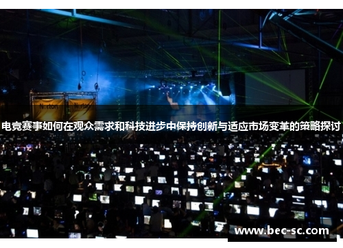 电竞赛事如何在观众需求和科技进步中保持创新与适应市场变革的策略探讨