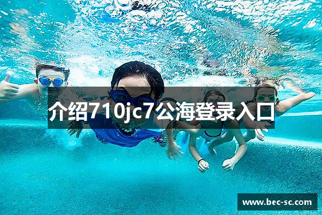 介绍710jc7公海登录入口